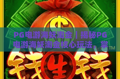 PG电游海妖淘金｜揭秘PG电游海妖淘金核心玩法，掌握PG电游海妖淘金技巧轻松进阶