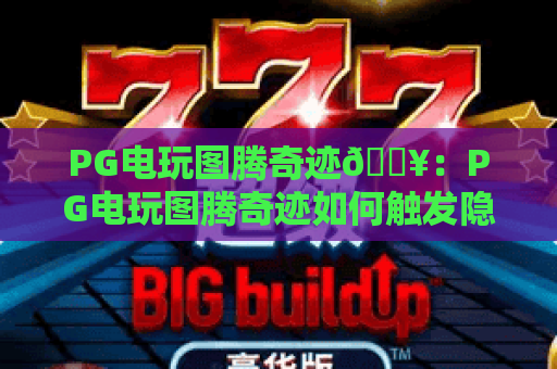 PG电玩图腾奇迹🔥：PG电玩图腾奇迹如何触发隐藏buff？PG电玩图腾奇迹2026全新玩法全解析