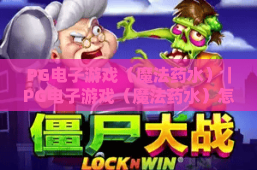 PG电子游戏（魔法药水）｜PG电子游戏（魔法药水）怎么玩？PG电子游戏（魔法药水）高分技巧&隐藏彩蛋全解析