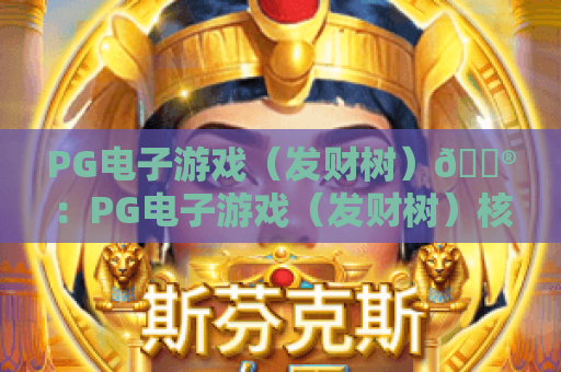 PG电子游戏（发财树）🎮：PG电子游戏（发财树）核心玩法拆解🔍，PG电子游戏（发财树）2026新手快速上手指南✨