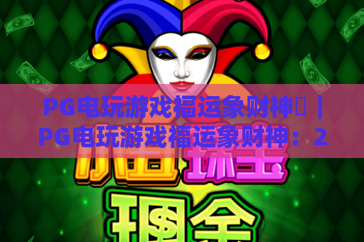 PG电玩游戏福运象财神✨｜PG电玩游戏福运象财神：2026新版爆奖机制解析❓｜PG电玩游戏福运象财神：新手快速上手指南💰