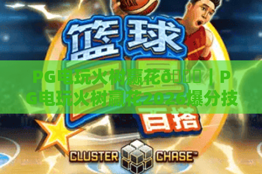 PG电玩火树赢花🎆｜PG电玩火树赢花2026爆分技巧全解析｜PG电玩火树赢花新手快速上手指南