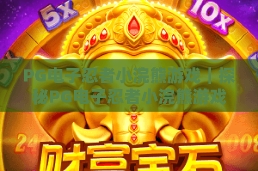 PG电子忍者小浣熊游戏｜探秘PG电子忍者小浣熊游戏专属彩蛋，精通PG电子忍者小浣熊游戏制胜技巧（2026全新版）
