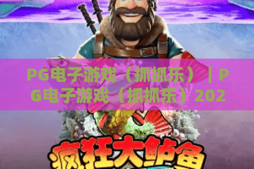 PG电子游戏（抓抓乐）｜PG电子游戏（抓抓乐）2026焕新玩法盘点｜PG电子游戏（抓抓乐）新手进阶技巧攻略