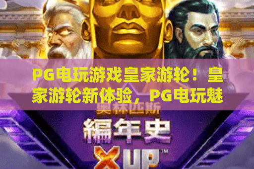 PG电玩游戏皇家游轮！皇家游轮新体验，PG电玩魅力绽放——2026年沉浸式娱乐指南