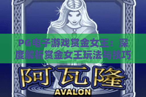 PG电子游戏赏金女王：深度解析赏金女王玩法与技巧，助你玩转赏金女王！
