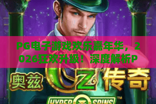 PG电子游戏欢乐嘉年华，2026狂欢升级！深度解析PG电子游戏欢乐嘉年华的玩法与惊喜