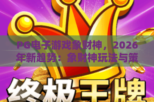 PG电子游戏象财神，2026年新趋势：象财神玩法与策略，深度解析PG电子游戏象财神