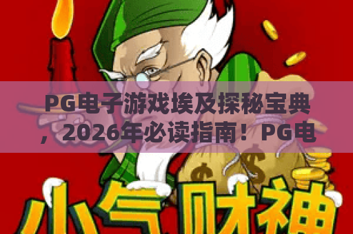 PG电子游戏埃及探秘宝典，2026年必读指南！PG电子游戏埃及探秘宝典玩法揭秘与高分技巧