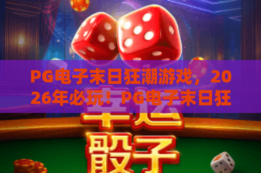 PG电子末日狂潮游戏，2026年必玩！PG电子末日狂潮游戏深度解析与攻略