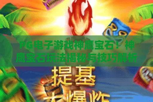 PG电子游戏神鹰宝石！神鹰宝石玩法揭秘与技巧解析，PG电子游戏神鹰宝石高爆率实战攻略