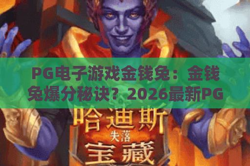 PG电子游戏金钱兔：金钱兔爆分秘诀？2026最新PG电子游戏金钱兔攻略