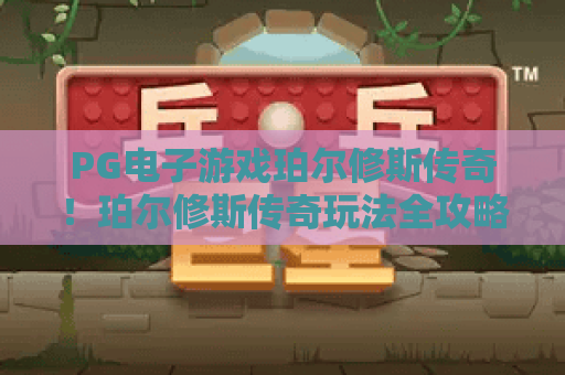 PG电子游戏珀尔修斯传奇!珀尔修斯传奇玩法全攻略,PG电子游戏珀尔修斯传奇深度解析 PG电子游戏珀尔修斯传奇!珀尔修斯传奇玩法全攻略,PG电子游戏珀尔修斯传奇深度解析