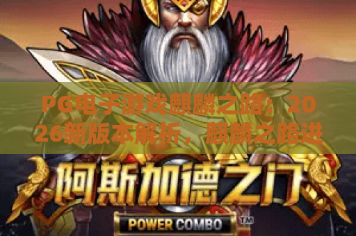 PG电子游戏麒麟之路：2026新版本解析，麒麟之路进阶秘籍与实战技巧