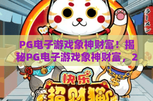 PG电子游戏象神财富！揭秘PG电子游戏象神财富，2026年最新PG电子游戏象神财富攻略