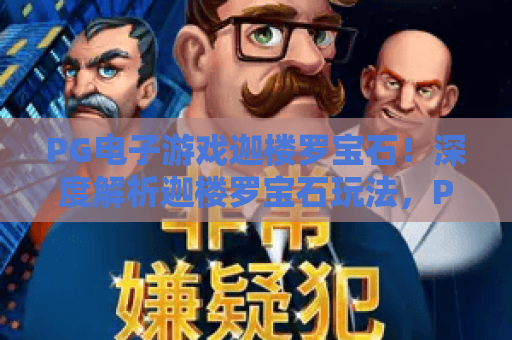 PG电子游戏迦楼罗宝石！深度解析迦楼罗宝石玩法，PG电子游戏迦楼罗宝石攻略与技巧全公开