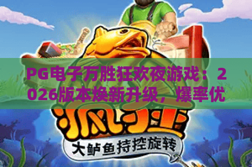 PG电子万胜狂欢夜游戏：2026版本焕新升级，爆率优化+专属福利，嗨玩盛宴尽在PG电子万胜狂欢夜游戏
