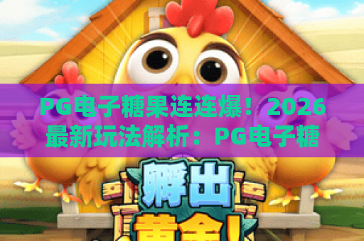 PG电子糖果连连爆！2026最新玩法解析：PG电子糖果连连爆为何火爆全网？