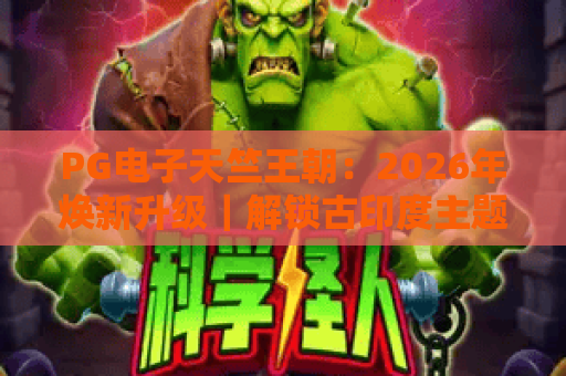 PG电子天竺王朝：2026年焕新升级｜解锁古印度主题棋牌的隐藏玩法与专属福利｜PG电子天竺王朝