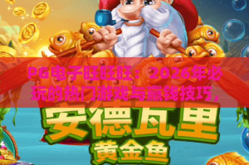 PG电子旺旺旺：2026年必玩的热门游戏与赢钱技巧，旺旺旺带你玩转PG电子