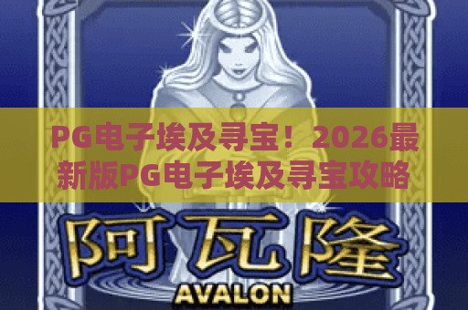 PG电子埃及寻宝！2026最新版PG电子埃及寻宝攻略与实战技巧，助你解锁宝藏秘籍！