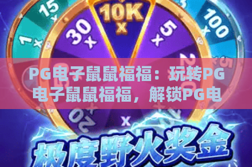 PG电子鼠鼠福福:玩转PG电子鼠鼠福福,解锁PG电子鼠鼠福福的隐藏彩蛋与策略 PG电子鼠鼠福福:玩转PG电子鼠鼠福福,解锁PG电子鼠鼠福福的隐藏彩蛋与策略