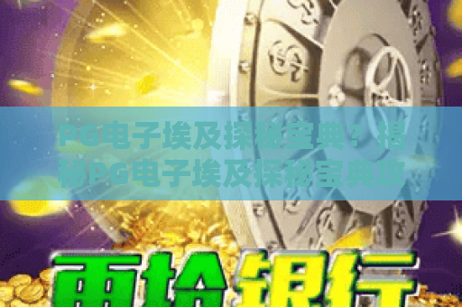 PG电子埃及探秘宝典？揭秘PG电子埃及探秘宝典攻略与技巧！