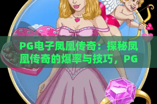 PG电子凤凰传奇：探秘凤凰传奇的爆率与技巧，PG电子凤凰传奇2026最新攻略