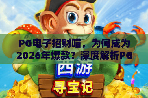 PG电子招财喵，为何成为2026年爆款？深度解析PG电子招财喵的玩法与魅力
