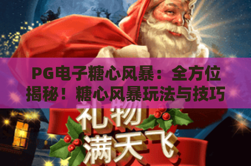 PG电子糖心风暴:全方位揭秘!糖心风暴玩法与技巧,PG电子糖心风暴实战攻略 PG电子糖心风暴:全方位揭秘!糖心风暴玩法与技巧,PG电子糖心风暴实战攻略