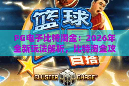 PG电子比特淘金：2026年全新玩法解析，比特淘金攻略与技巧
