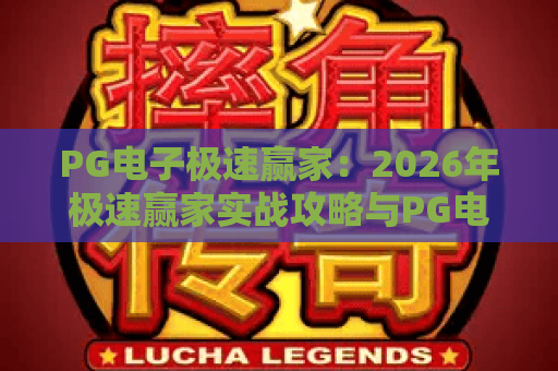 PG电子极速赢家：2026年极速赢家实战攻略与PG电子赢钱秘籍