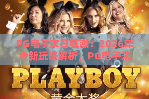 PG电子末日狂潮：2026年全新玩法解析，PG电子末日狂潮如何引爆玩家热情？