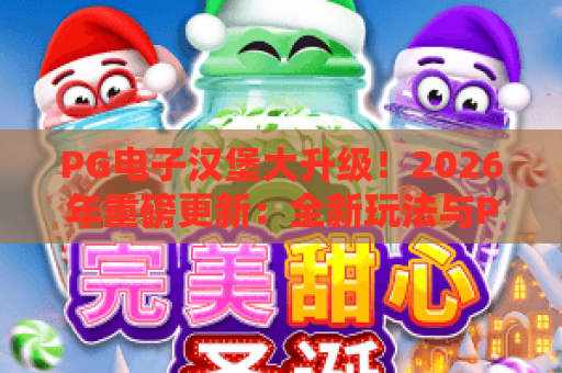 PG电子汉堡大升级！2026年重磅更新：全新玩法与PG电子汉堡大升级核心亮点解析