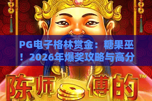 PG电子格林赏金：糖果巫！2026年爆奖攻略与高分秘籍，PG电子格林赏金深度解析