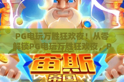 PG电玩万胜狂欢夜！从零解锁PG电玩万胜狂欢夜，PG电玩万胜狂欢夜实战指南