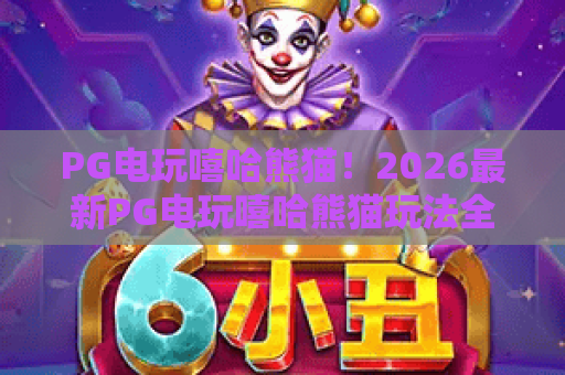 PG电玩嘻哈熊猫!2026最新PG电玩嘻哈熊猫玩法全解析与PG电玩嘻哈熊猫隐藏彩蛋 PG电玩嘻哈熊猫!2026最新PG电玩嘻哈熊猫玩法全解析与PG电玩嘻哈熊猫隐藏彩蛋