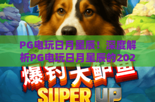 PG电玩日月星辰!深度解析PG电玩日月星辰的2026奇幻玩法——PG电玩日月星辰全攻略 PG电玩日月星辰!深度解析PG电玩日月星辰的2026奇幻玩法——PG电玩日月星辰全攻略