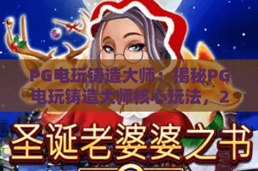 PG电玩铸造大师：揭秘PG电玩铸造大师核心玩法，2026年如何成为PG电玩铸造大师高手？