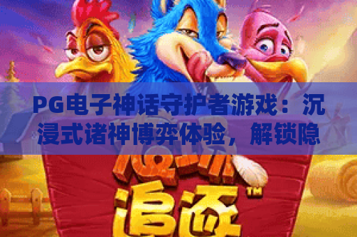 PG电子神话守护者游戏：沉浸式诸神博弈体验，解锁隐藏彩蛋与专属福利🎁｜PG电子神话守护者游戏
