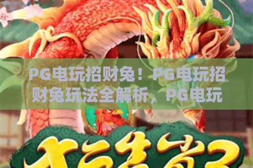 PG电玩招财兔！PG电玩招财兔玩法全解析，PG电玩招财兔高手进阶攻略