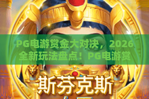 PG电游赏金大对决，2026全新玩法盘点！PG电游赏金大对决为何火爆？
