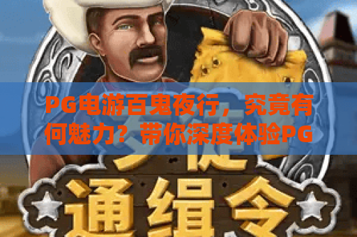 PG电游百鬼夜行，究竟有何魅力？带你深度体验PG电游百鬼夜行的独特玩法与获胜技巧！