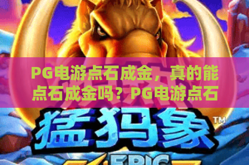 PG电游点石成金，真的能点石成金吗？PG电游点石成金玩法与体验全解析，PG电游点石成金新手必看！
