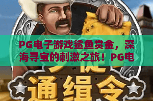 PG电子游戏鲨鱼赏金，深海寻宝的刺激之旅！PG电子游戏鲨鱼赏金玩法全解析