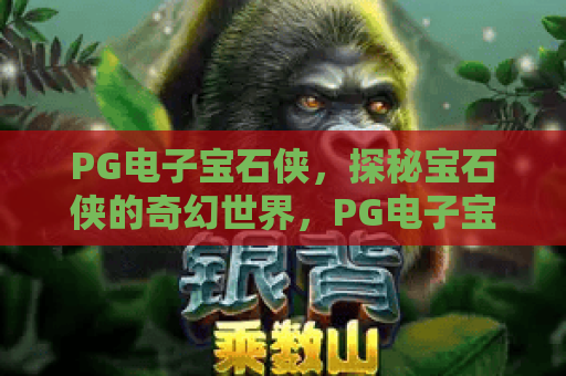 PG电子宝石侠，探秘宝石侠的奇幻世界，PG电子宝石侠玩法全解析