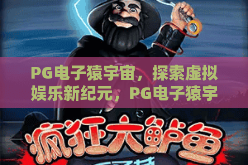 PG电子猿宇宙，探索虚拟娱乐新纪元，PG电子猿宇宙带你畅玩未来游戏世界