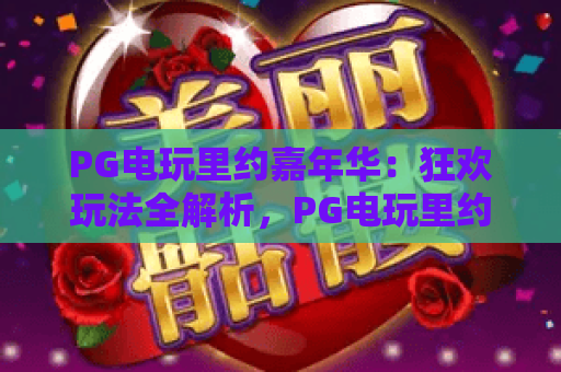 PG电玩里约嘉年华：狂欢玩法全解析，PG电玩里约嘉年华爆分技巧与新手入门指南