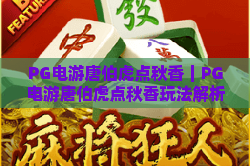 PG电游唐伯虎点秋香｜PG电游唐伯虎点秋香玩法解析，PG电游唐伯虎点秋香爆分技巧与主题魅力全指南