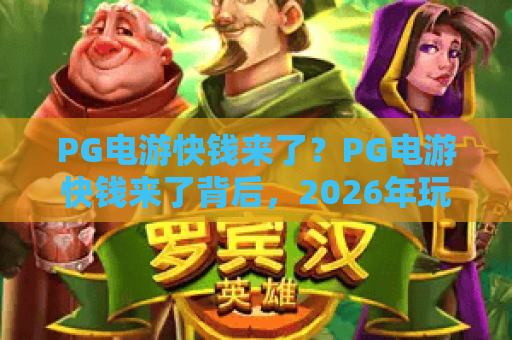 PG电游快钱来了?PG电游快钱来了背后,2026年玩家必看的理性参与指南与风险提醒 PG电游快钱来了?PG电游快钱来了背后,2026年玩家必看的理性参与指南与风险提醒